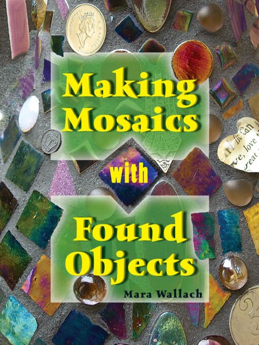 Title details for Making Mosaics with Found Objects by Mara Wallach - Available